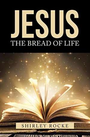 Jesus the Bread of Life de Shirley Rocke