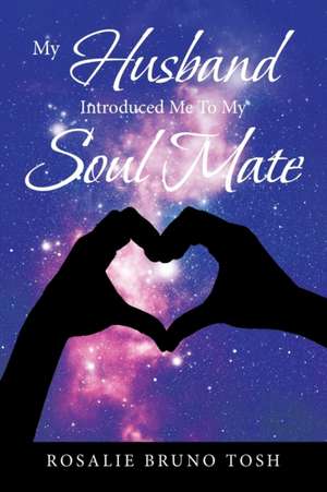 My Husband Introduced Me to My Soul Mate de Rosalie Bruno Tosh