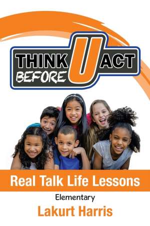 Think Before U Act Elementary de Lakurt Harris