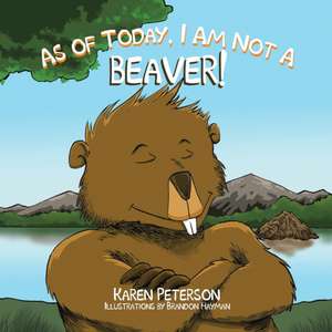 As of Today, I Am Not a Beaver! de Karen Peterson