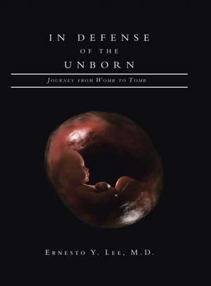 In Defense of the Unborn de Ernesto Y. Lee M. D.