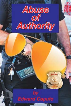 Abuse of Authority de Edward Caputo