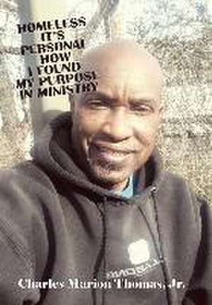 Homeless It's Personal How I Found My Purpose in Ministry de Charles Marion Thomas Jr.