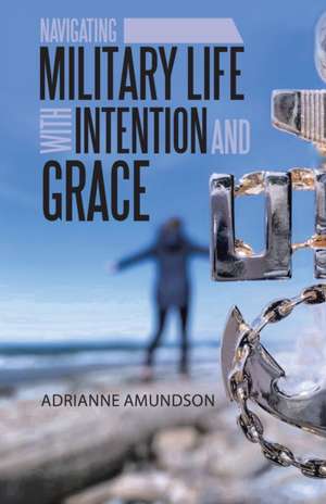 Navigating Military Life with Intention and Grace de Adrianne Amundson