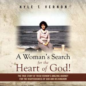 A Woman's Search for the Heart of God! de Nyle T. Vernon