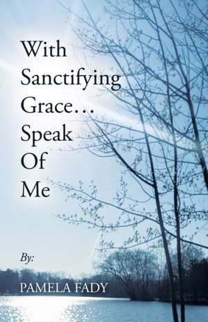 With Sanctifying Grace... Speak of Me de Pamela Fady