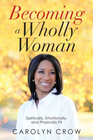 Becoming a Wholly Woman de Carolyn Crow