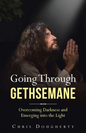 Going Through Gethsemane de Chris Dougherty