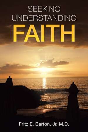 Seeking Understanding Faith de Fritz E. Barton Jr. M. D.