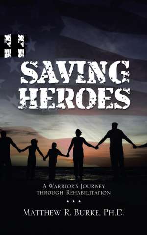 Saving Heroes de Matthew R. Burke Ph. D.