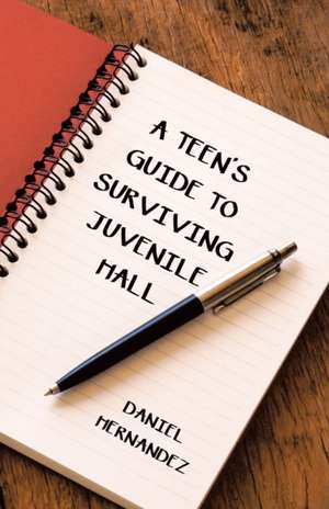 A Teen's Guide to Surviving Juvenile Hall de Daniel Hernandez