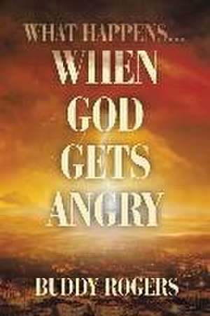 What Happens...When God Gets Angry de Buddy Rogers