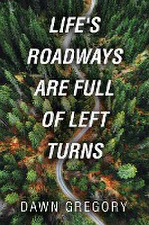 Life's Roadways are Full of Left Turns de Dawn Gregory