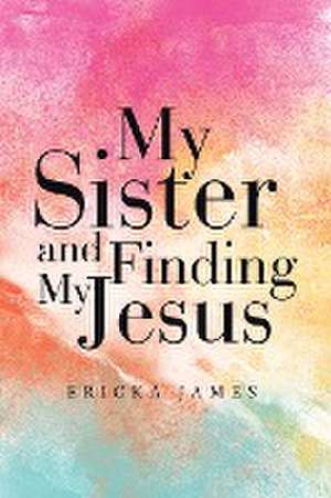 My Sister and Finding My Jesus de Ericka James