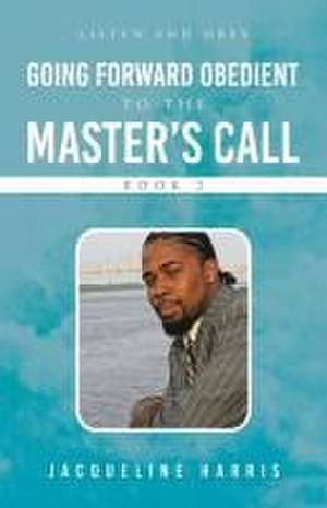 Going Forward Obedient To the Master's Call Book 2 de Jacqueline Harris