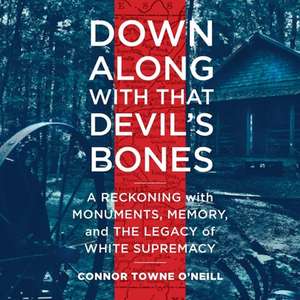 Down Along with That Devil's Bones: A Reckoning with Monuments, Memory, and the Legacy of White Supremacy de Connor Town O'Neill