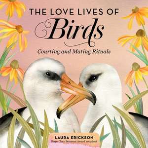 The Love Lives of Birds Lib/E: Courting and Mating Rituals de Laura Erickson