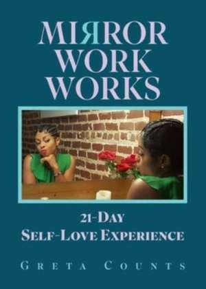 Mirror Work Works: 21-Day Self-Love Experience de Greta Counts