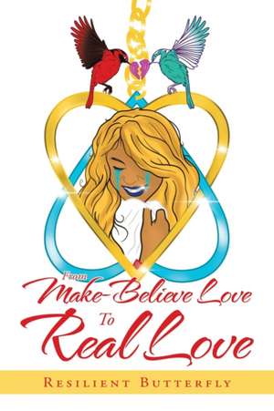 From Make-Believe Love to Real Love de Resilient Butterfly