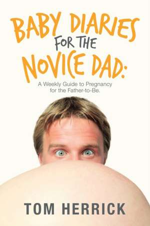 Baby Diaries for the Novice Dad de Tom Herrick