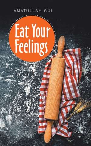 Eat Your Feelings de Amatullah Gul