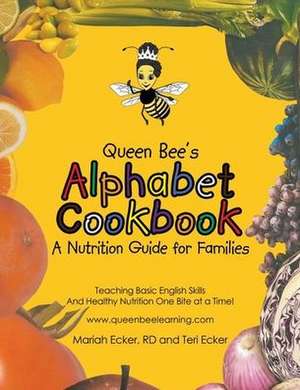 Queen Bee's Alphabet Cookbook: Teaching Basic English Skills and Healthy Nutrition One Bite at a Time! de Rd Mariah Ecker