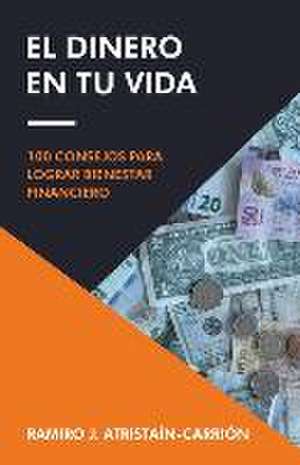 El Dinero En Tu Vida de Ramiro J Atristaín-Carrión