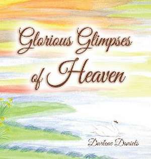 Glorious Glimpses of Heaven de Darlene Daniels