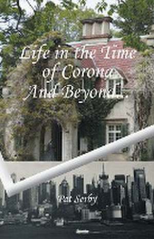 Life in the Time of Corona And Beyond... de Pat Serby