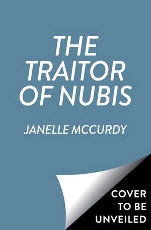 The Traitor of Nubis de Janelle McCurdy