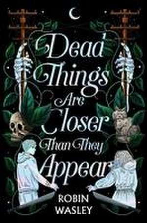 Dead Things Are Closer Than They Appear de Robin Wasley