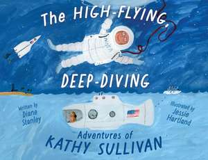 The High-Flying, Deep-Diving Adventures of Kathy Sullivan: Astronaut and Oceanographer de Diane Stanley