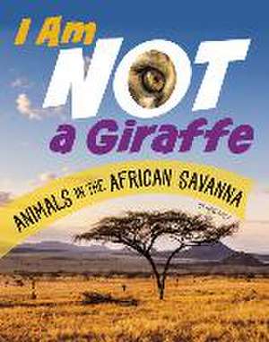 I Am Not a Giraffe: Animals in the African Savanna de Mari Bolte