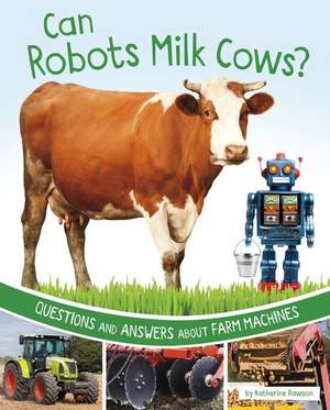 Can Robots Milk Cows?: Questions and Answers about Farm Machines de Katherine Rawson