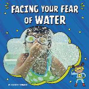 Facing Your Fear of Water de Heather E Schwartz