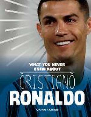 What You Never Knew about Cristiano Ronaldo de Martha E. H. Rustad