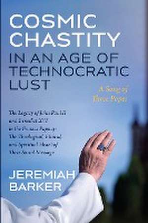 Cosmic Chastity in an Age of Technocratic Lust de Jeremiah Barker