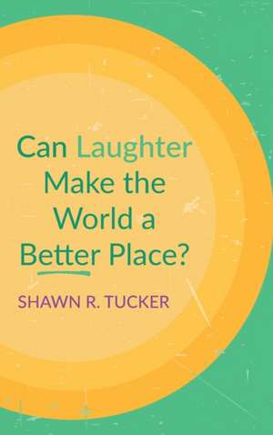 Can Laughter Make the World a Better Place? de Shawn R. Tucker