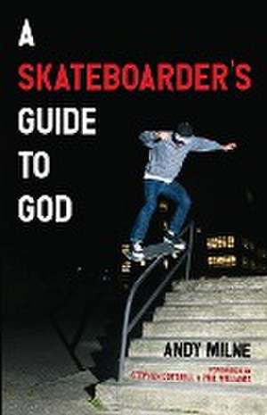 A Skateboarder's Guide to God de Andy Milne