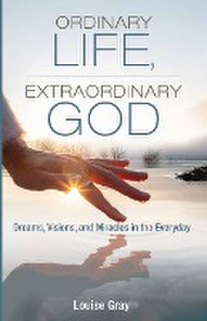 Ordinary Life, Extraordinary God de Louise Gray