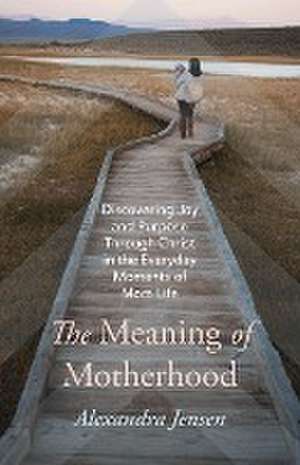 The Meaning of Motherhood de Alexandra Jensen