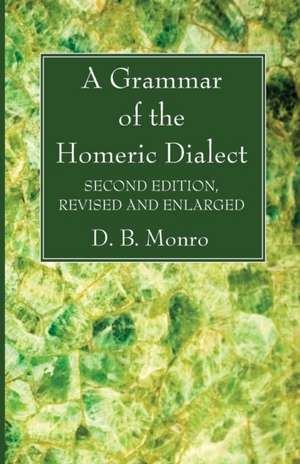 A Grammar of the Homeric Dialect, Second Edition, Revised and Enlarged de D. B. Monro