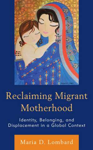 Reclaiming Migrant Motherhood de Maria D. Lombard