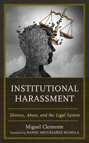 Institutional Harassment: Divorce, Abuse, and the Legal System de Miguel Clemente-Díaz