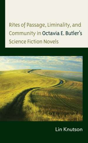 Rites of Passage, Liminality, and Community in Octavia E. Butler's Science Fiction Novels de Lin Knutson