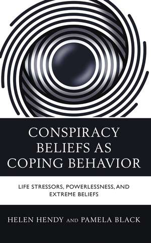 Conspiracy Beliefs as Coping Behavior: Life Stressors, Powerlessness, and Extreme Beliefs de Helen M. Hendy