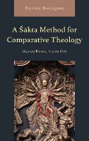 A Sakta Method for Comparative Theology de Pravina Rodrigues