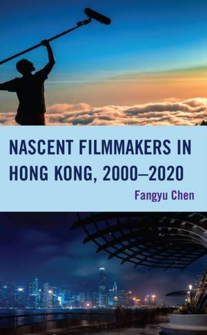 Nascent Filmmakers in Hong Kong, 2000-2020 de Fangyu Chen