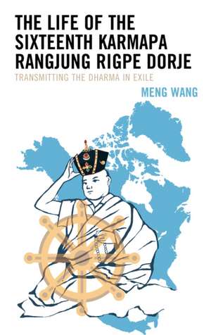 The Life of the Sixteenth Karmapa Rangjung Rigpe Dorje de Meng Wang