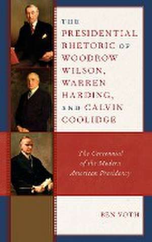 The Presidential Rhetoric of Woodrow Wilson, Warren Harding, and Calvin Coolidge de Ben Voth